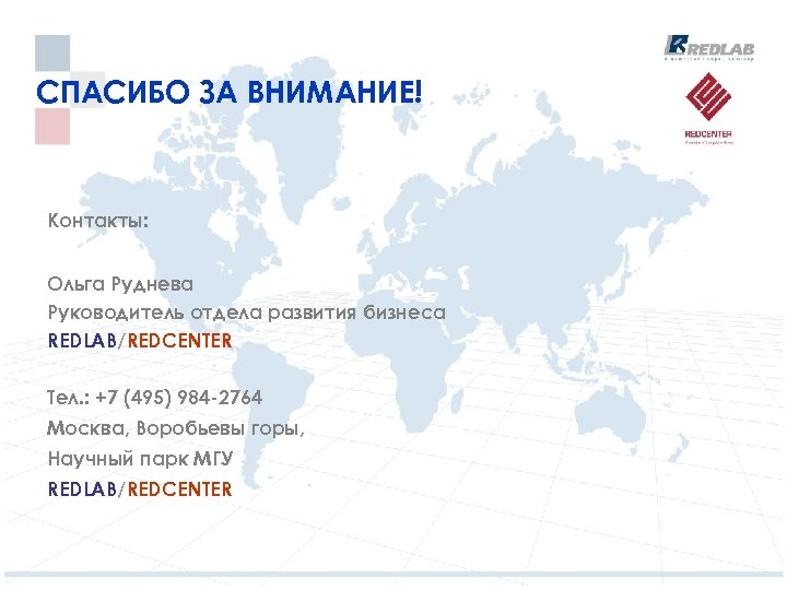 СПАСИБО ЗА ВНИМАНИЕ! Контакты: Ольга Руднева Руководитель отдела развития бизнеса REDLAB/REDCENTER Тел. : +7