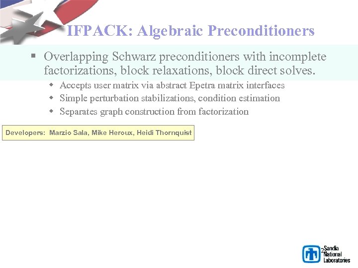 IFPACK: Algebraic Preconditioners § Overlapping Schwarz preconditioners with incomplete factorizations, block relaxations, block direct