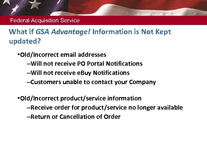 Federal Acquisition Service What if GSA Advantage! Information is Not Kept updated? • Old/Incorrect