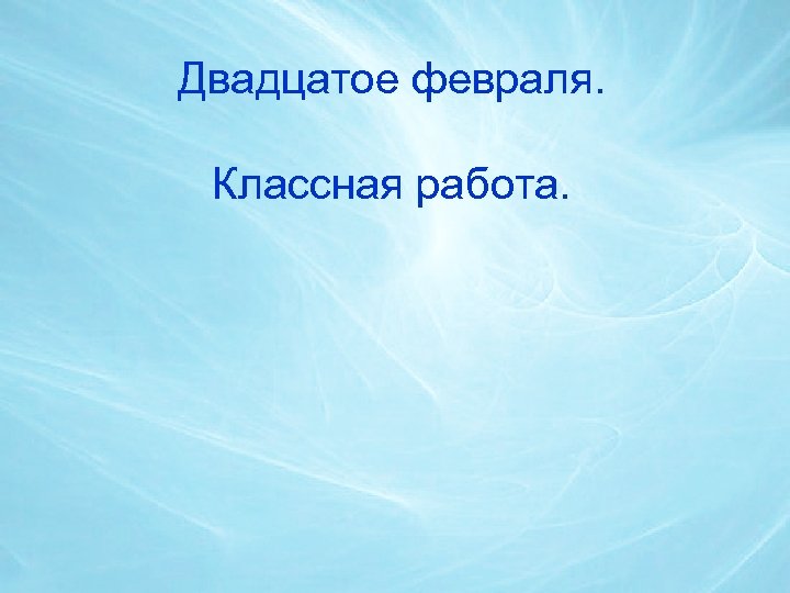 Двадцатое февраля. Классная работа. 