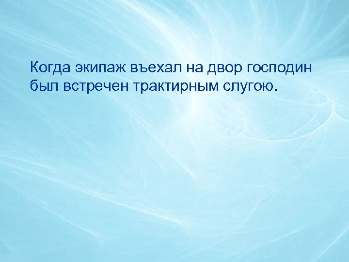 Когда экипаж въехал на двор господин был встречен трактирным слугою. 