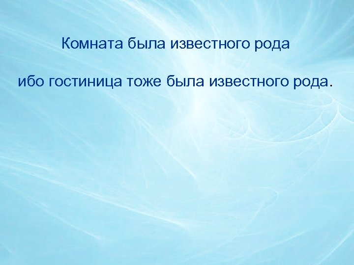 Комната была известного рода ибо гостиница тоже была известного рода. 