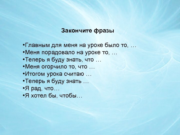 Закончите фразы • Главным для меня на уроке было то, … • Меня порадовало