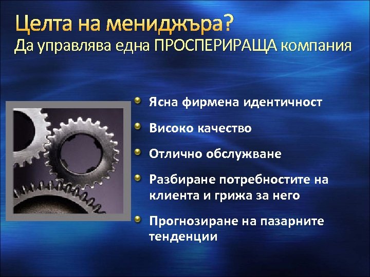 Целта на мениджъра? Да управлява една ПРОСПЕРИРАЩА компания Ясна фирмена идентичност Високо качество Отлично