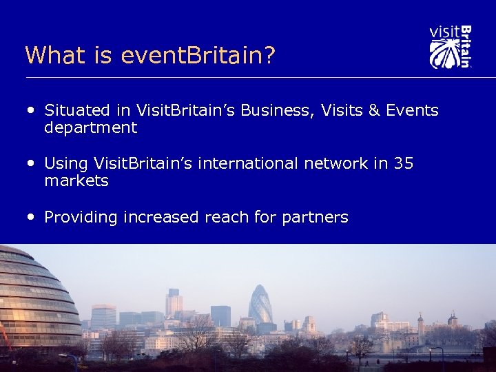 What is event. Britain? • Situated in Visit. Britain’s Business, Visits & Events department