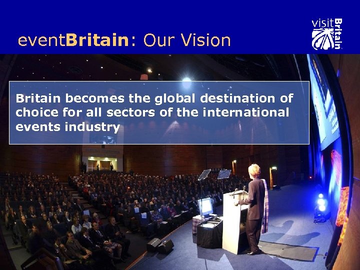 event. Britain: Our Vision Britain becomes the global destination of choice for all sectors
