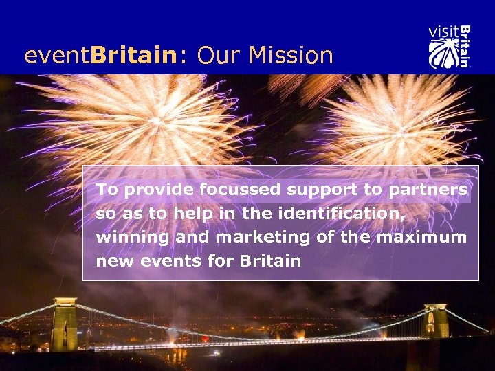 event. Britain: Our Mission To provide focussed support to partners so as to help