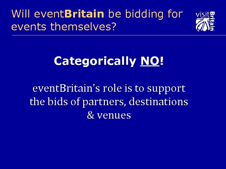 Will event. Britain be bidding for events themselves? Categorically NO! event. Britain’s role is