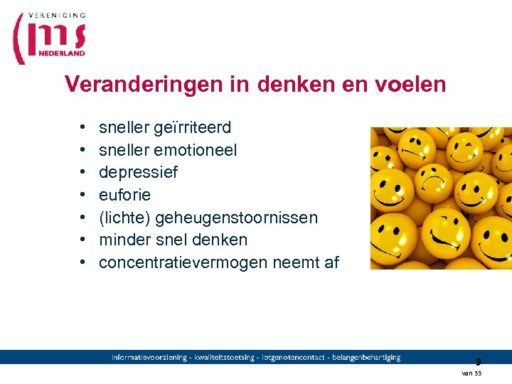 Veranderingen in denken en voelen • • sneller geïrriteerd sneller emotioneel depressief euforie (lichte)