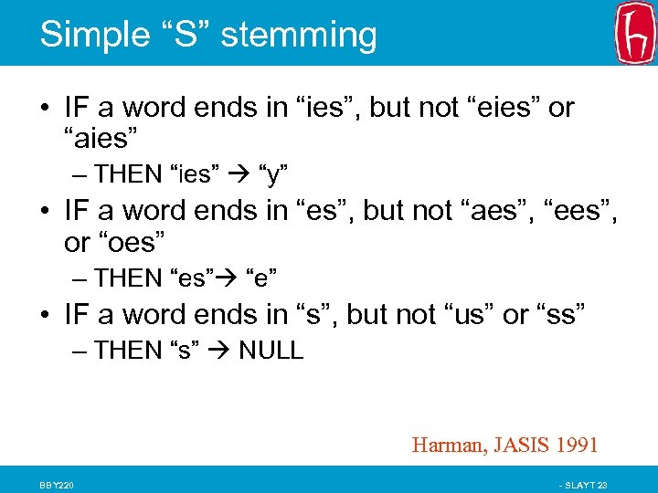 Simple “S” stemming • IF a word ends in “ies”, but not “eies” or