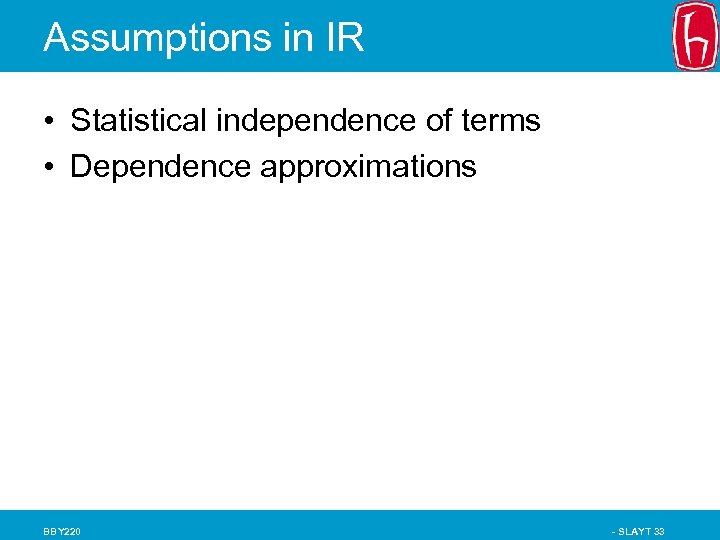 Assumptions in IR • Statistical independence of terms • Dependence approximations BBY 220 -