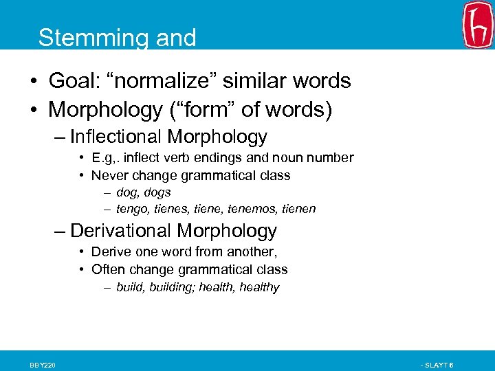 Stemming and Morphological Analysis words • Goal: “normalize” similar • Morphology (“form” of words)