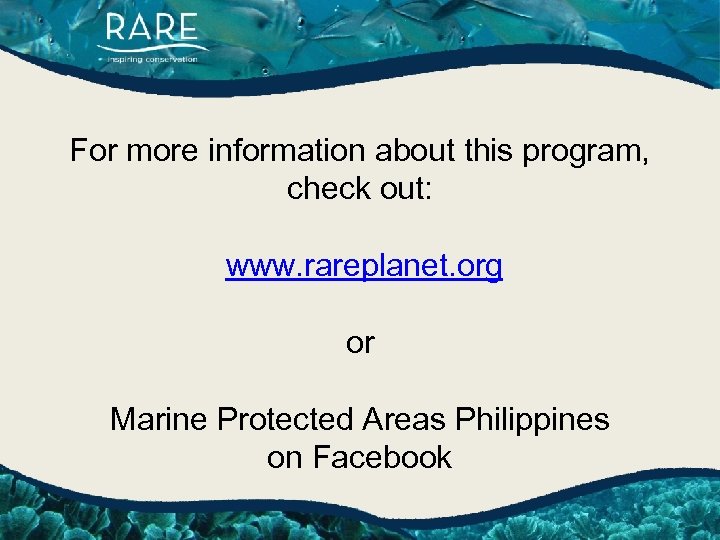 For more information about this program, check out: www. rareplanet. org or Marine Protected