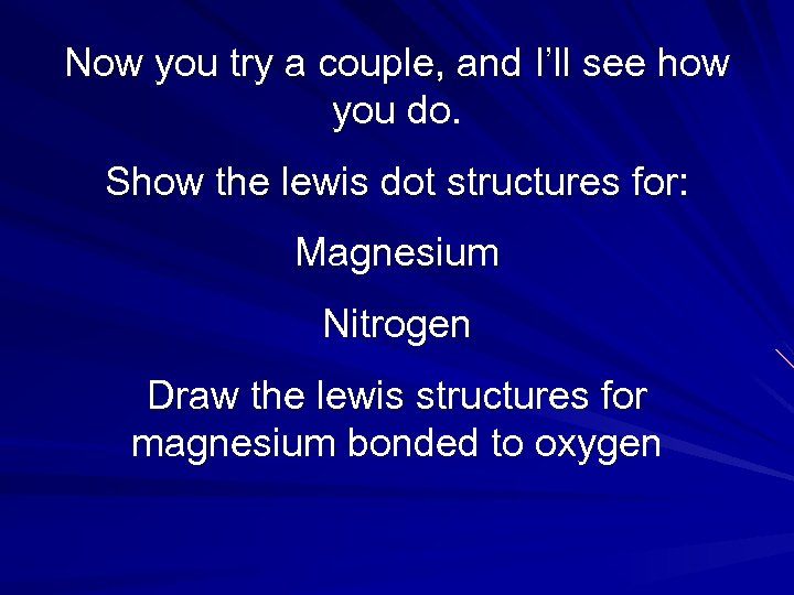 Now you try a couple, and I’ll see how you do. Show the lewis