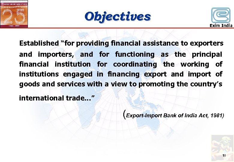Objectives Exim India Established “for providing financial assistance to exporters and importers, and for