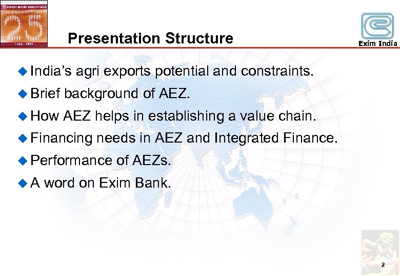 Presentation Structure u India’s Exim India agri exports potential and constraints. u Brief background
