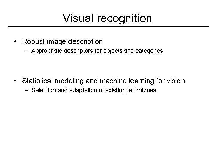 Visual recognition • Robust image description – Appropriate descriptors for objects and categories •