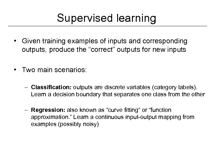 Supervised learning • Given training examples of inputs and corresponding outputs, produce the “correct”
