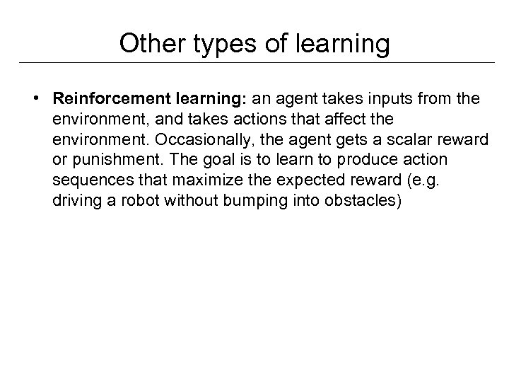 Other types of learning • Reinforcement learning: an agent takes inputs from the environment,