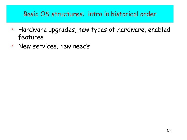 Basic OS structures: intro in historical order • Hardware upgrades, new types of hardware,