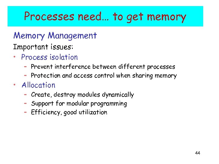 Processes need… to get memory Management Important issues: • Process isolation – Prevent interference