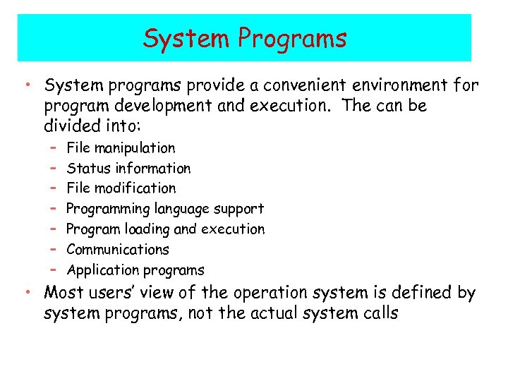 System Programs • System programs provide a convenient environment for program development and execution.