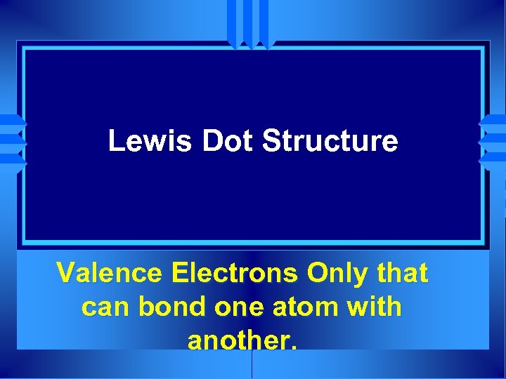 Lewis Dot Structure Valence Electrons Only that can bond one atom with another. 