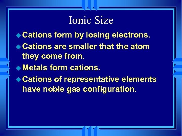 Ionic Size u Cations form by losing electrons. u Cations are smaller that the