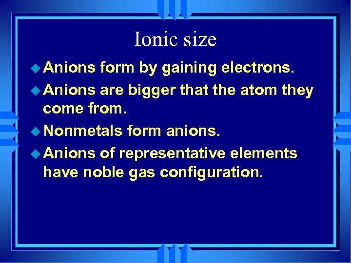 Ionic size u Anions form by gaining electrons. u Anions are bigger that the