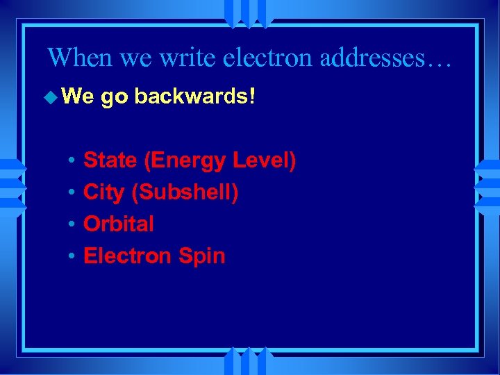 When we write electron addresses… u We • • go backwards! State (Energy Level)
