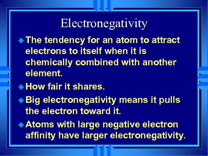 Electronegativity u The tendency for an atom to attract electrons to itself when it