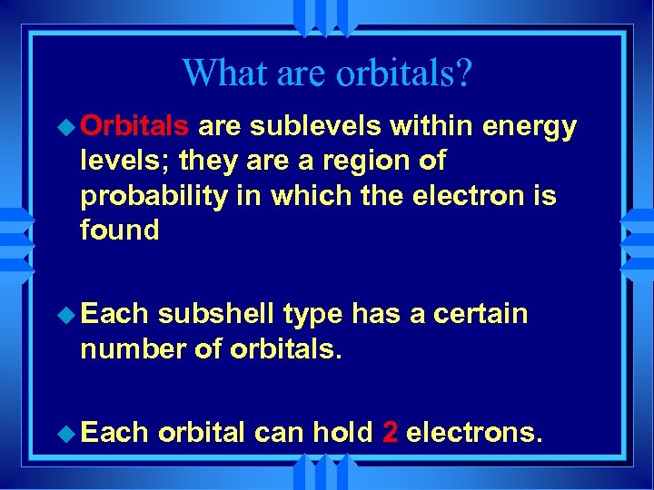 What are orbitals? u Orbitals are sublevels within energy levels; they are a region