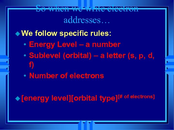 So when we write electron addresses… u We follow specific rules: • Energy Level