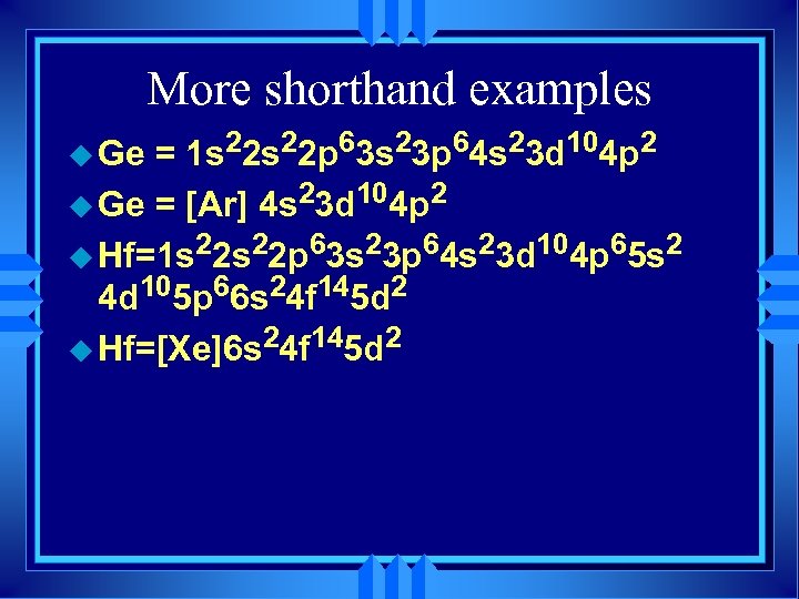 More shorthand examples = 1 s 22 p 63 s 23 p 64 s