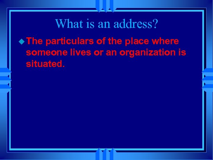 What is an address? u The particulars of the place where someone lives or