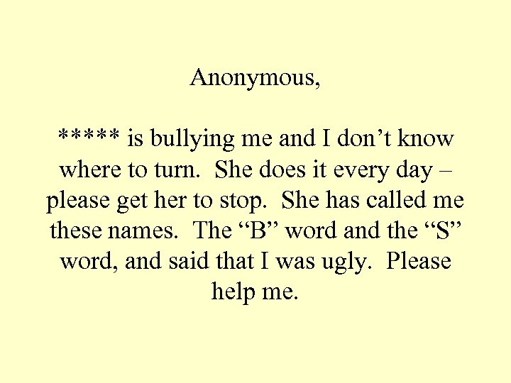 Anonymous, ***** is bullying me and I don’t know where to turn. She does