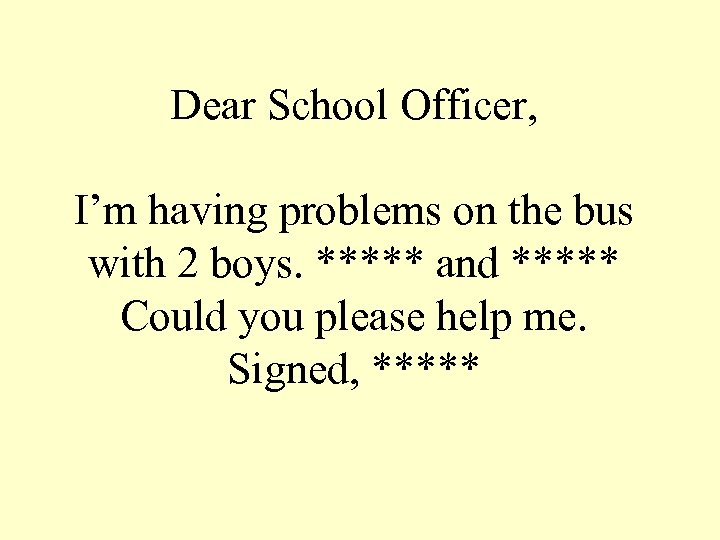 Dear School Officer, I’m having problems on the bus with 2 boys. ***** and