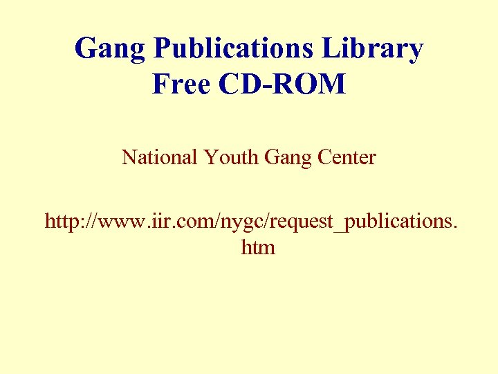 Gang Publications Library Free CD-ROM National Youth Gang Center http: //www. iir. com/nygc/request_publications. htm