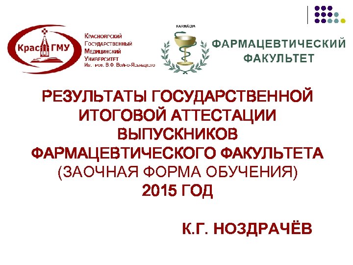РЕЗУЛЬТАТЫ ГОСУДАРСТВЕННОЙ ИТОГОВОЙ АТТЕСТАЦИИ ВЫПУСКНИКОВ ФАРМАЦЕВТИЧЕСКОГО ФАКУЛЬТЕТА (ЗАОЧНАЯ ФОРМА ОБУЧЕНИЯ) 2015 ГОД К. Г.