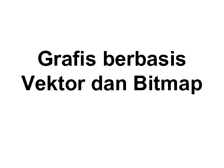 Grafis berbasis Vektor dan Bitmap 