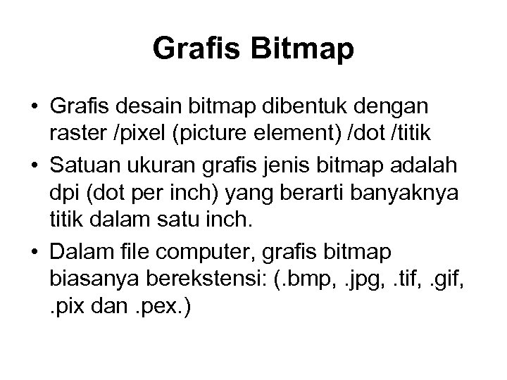 Grafis Bitmap • Grafis desain bitmap dibentuk dengan raster /pixel (picture element) /dot /titik