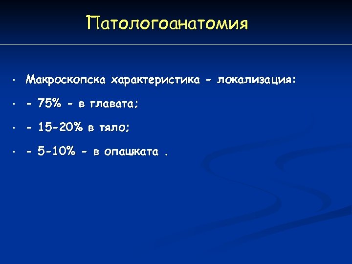 Патологоанатомия • Макроскопска характеристика - локализация: • - 75% - в главата; • -