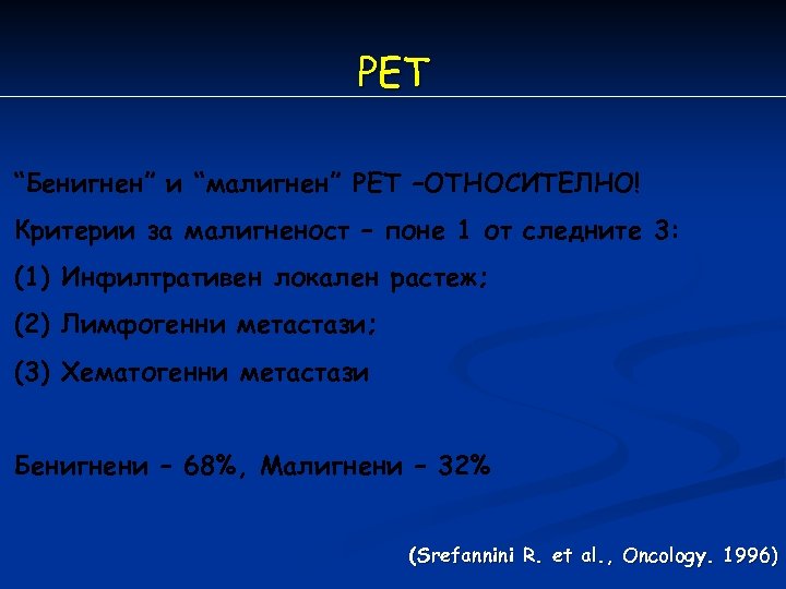 РET “Бенигнен” и “малигнен” РET –ОТНОСИТЕЛНО! Критерии за малигненост – поне 1 от следните