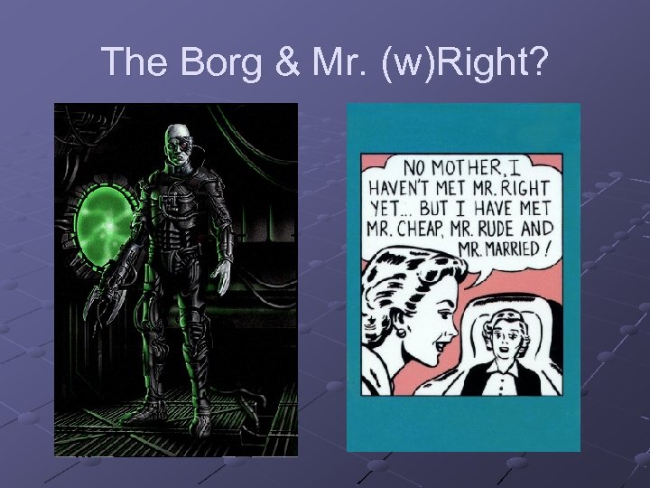 The Borg & Mr. (w)Right? 