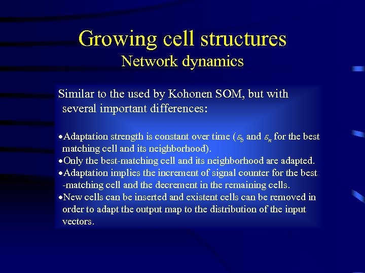 Growing cell structures Network dynamics Similar to the used by Kohonen SOM, but with