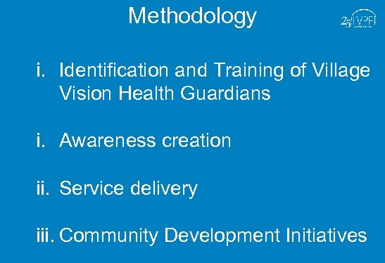 Methodology i. Identification and Training of Village Vision Health Guardians i. Awareness creation ii.