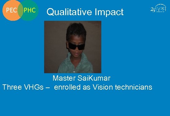 PEC PHC Qualitative Impact Master Sai. Kumar Three VHGs – enrolled as Vision technicians