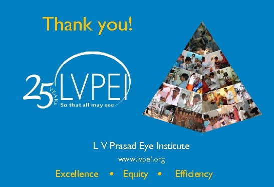Thank you! L V Prasad Eye Institute www. lvpei. org Excellence Equity Efficiency 