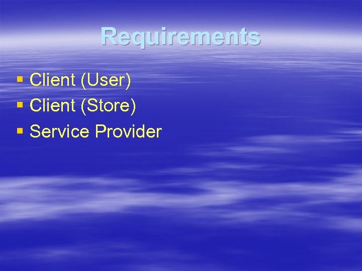 Requirements § Client (User) § Client (Store) § Service Provider 