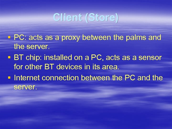 Client (Store) § PC: acts as a proxy between the palms and the server.